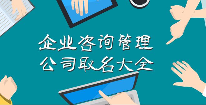 企業咨詢管理公司取名大全,大氣的名字才有領導范